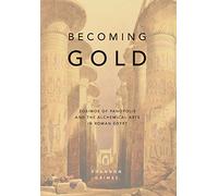 Becoming Gold: Zosimos of Panopolis and the Alchemical Arts in Roman Egypt: 1