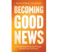 Becoming Good News : Reimagining Discipleship Through Identity, Story, and Science