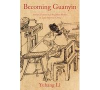 Becoming Guanyin: Artistic Devotion of Buddhist Women in Late Imperial China (Premodern East Asia: New Horizons)