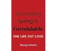 Becoming Gutsy and Formidable: One life, Out Loud