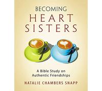 Becoming Heart Sisters Participant Workbook: A Bible Study on Authentic Friendships