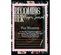 Becoming Her: A 52-W uided Prayer Journal for Christian Women: Spiritual Growth, Faith, Reflection & Transformation: Inspired by the Powerful Women of the Bible Who Rose Through Adversity