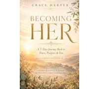 Becoming Her: A 7-Day Journey Back to Peace, Purpose & You (Grace Harper Collection)
