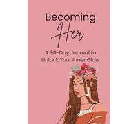 Becoming Her: A 90 Days Journal to Unlock Your Inner Glow