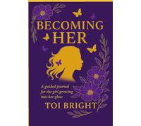 Becoming Her: A guided journal for the girl growing into her glow