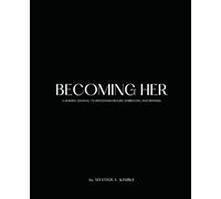 Becoming HER: A Guided Journal to becoming healed, embraced, and refined.