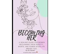 Becoming Her: A Healing Guide For Women Reclaiming Their Identity, Worth, And Power After Life Breaks You