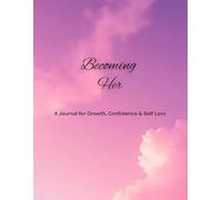 Becoming Her: A Journal for Growth, Confidence & Self Love