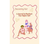 Becoming Her: A Journal to Manifest Your Higher Self