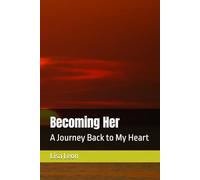Becoming Her: A Journey Back to My Heart