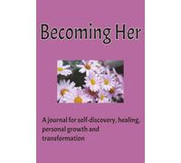 Becoming Her:: A journey for self-discovery, healing, personal growth and transformation
