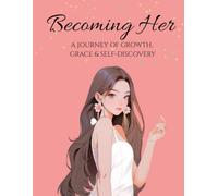 Becoming Her: A Journey of Growth, Grace & Self-Discovery: A Guided Journal for Women to Build Confidence, Practice Self-Love, Reflect Mindfully, and Embrace Personal Growth