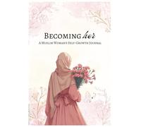 Becoming Her: A Muslim Woman's Self - Growth Journal