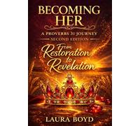 Becoming Her: A Proverbs 31 Journey: Second Edition: From Restoration to Revelation: 2