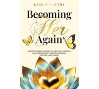 Becoming Her Again: A Post-Divorce Journey of Healing, Growth & Rediscovery through Wisdom, Stature, and Favor