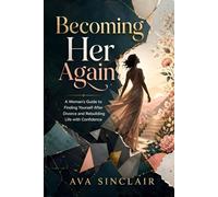 Becoming Her Again: A Woman’s Guide to Finding Yourself After Divorce and Rebuilding Life with Confidence