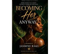 Becoming Her Anyway: From Chaos to Clarity Without Losing My Softness