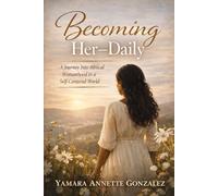 BECOMING HER DAILY: A Journey Into Biblical Womanhood in a Self-Centered World
