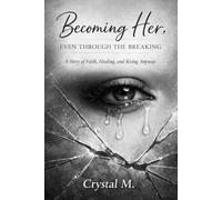 Becoming Her, Even Through the Breaking: A Story of Faith, Healing, and Rising Anyway
