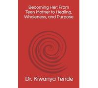 Becoming Her: From Teen Mother to Healing, Wholeness, and Purpose