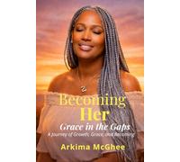 Becoming Her: Grace in the Gaps: A Journey of Growth, Grace, and Becoming