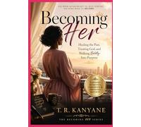Becoming Her: Healing the Past, Trusting God, and Walking Boldly Into Purpose (The Becoming Her)