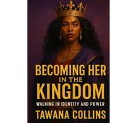 Becoming Her in the Kingdom: Walking in Identity and Power