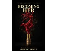 Becoming Her: The Complete Feminization Training - Mind, Body, and Life (The Held Authority Trainings Number: 1)