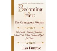Becoming Her: The Courageous Woman: A Proverbs-Inspired Journal for Bold Faith, Brave Obedience & God-Led Action
