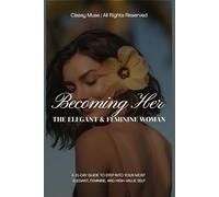 Becoming Her: The Elegant & Feminine Woman: A 21-Day Guide to Step Into Your Most Magnetic, Soft, and High-Value Self (Elegant Lady)