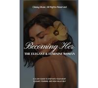 Becoming Her: The Elegant & Feminine Woman: A 21-Day Guide to Step Into Your Most Magnetic, Soft, and High-Value Self (Elegant Lady)