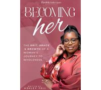 Becoming Her: The Grit, Grace & Growth of a Woman Becoming Whole