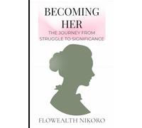Becoming Her: The Journey from Struggle to Significance (The Flowealth Blueprint Series)