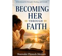 Becoming Her Through Faith: A Devotional for Strength, Healing, and Growth