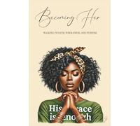 Becoming Her: Walking in Faith, Wholeness, and Purpose