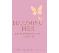 Becoming Her - Your Higher, Healed, and Happiest Self