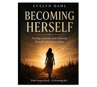 BECOMING HERSELF: Healing, Growth,& Choosing Yourself