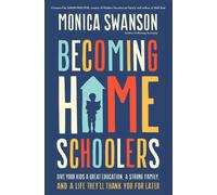 Becoming Homeschoolers : Give Your Kids a Great Education, a Strong Family, and a Life They'll Thank You for Later