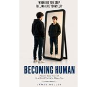 BECOMING HUMAN: How to Stay Yourself in a World Trying to Shape You