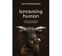 Becoming Human: Matter and Meaning in an Antiblack World: 53 (Sexual Cultures)