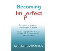 Becoming Imperfect: From anxiety to compassion. From self-doubt to self-love. A career-hopping Gen Xer discovers what it means to be human in the age of technology.