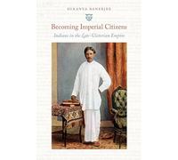 Becoming Imperial Citizens: Indians in the Late-Victorian Empire (Next Wave: New Directions in Women's Studies)
