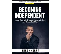Becoming Independent: Own Your Mind, Money, and Mission as a Grounded Man: 5 (Becoming Better)