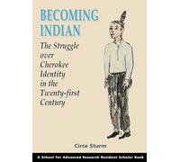 Becoming Indian: the Struggle Over Cherokee Identity in the Twenty-first Century (Resident Scholar): The Struggle Over Cherokee Identity in the ... for Advanced Research Resident Scholar)