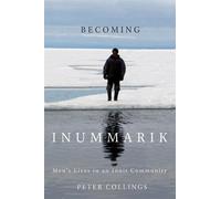 Becoming Inummarik: Men's Lives in an Inuit Community: Volume 73 (McGill-Queen's Native and Northern Series)