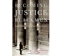 BECOMING JUSTICE BLACKMUN: Harry Blackmun's Supreme Court Journey