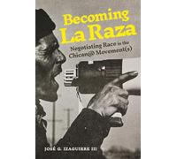 Becoming La Raza: Negotiating Race in the Chican@ Movement(s) (Rhetoric and Democratic Deliberation)