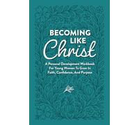 Becoming Like Christ: A Personal Development Workbook For Young Women To Grow In Faith, Confidence, And Purpose