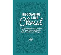 Becoming Like Christ: A Personal Development Workbook For Young Women To Grow In Faith, Confidence, And Purpose