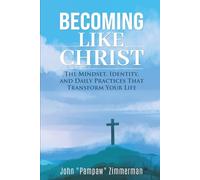 BECOMING LIKE CHRIST: The Mindset, Identity, and Daily Practices That Transform Your Life